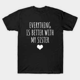 Everything Is Better With My Sister T-Shirt